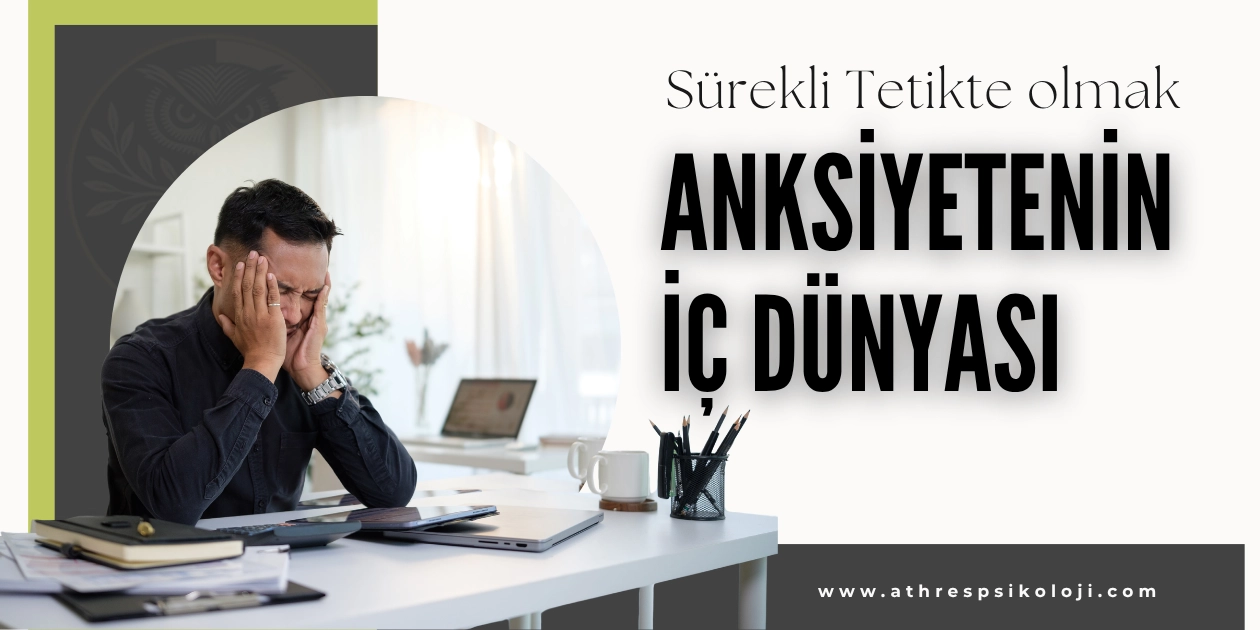 Ana Sayfa 1 Sürekli Tetikte Olmak Anksiyetenin İç Dünyası